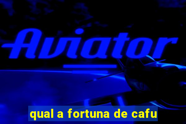 qual a fortuna de cafu